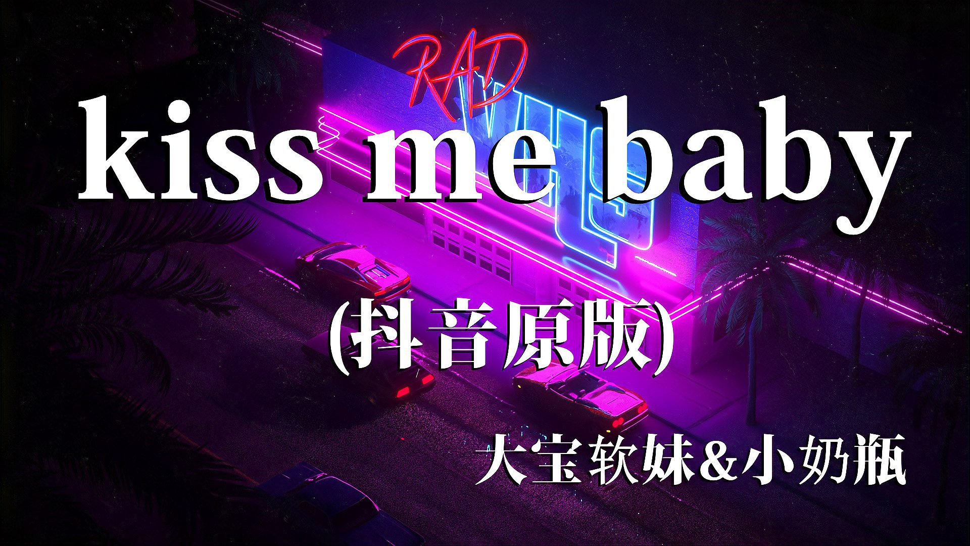 [图]大宝软妹&小奶瓶 - kiss me baby(抖音原版) - 超高无损音质