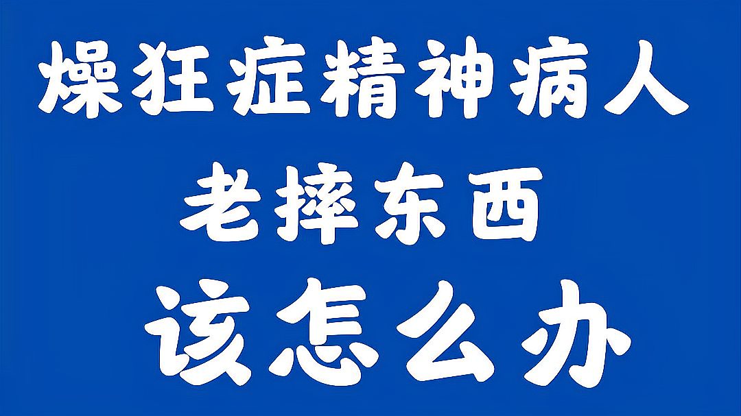 [图]燥狂症精神病人老摔东西,该怎么办?