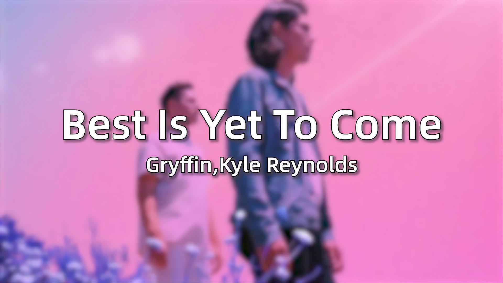 [图]【音乐一推荐/电音】Gryffin等 - Best Is Yet To Come