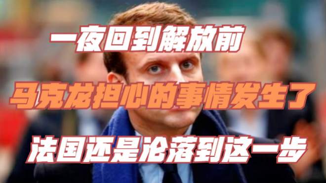 [图]一夜回到解放前，马克龙担心的事情发生了，法国还是沦落到这一步