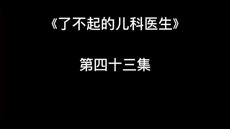 《了不起的儿科医生》第四十三集,影视,职场片,好看视频