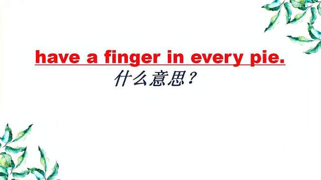 [图]have a finger in every pie什么意思？学过就明白了