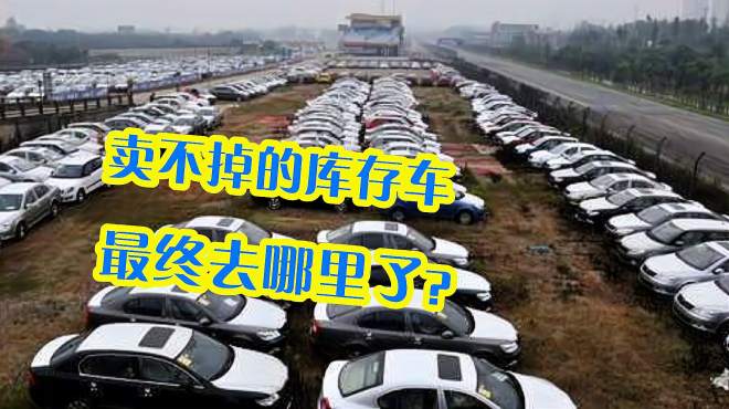 [图]卖不掉的库存车，最终去哪里了？销售员：主要有这3个“去处”