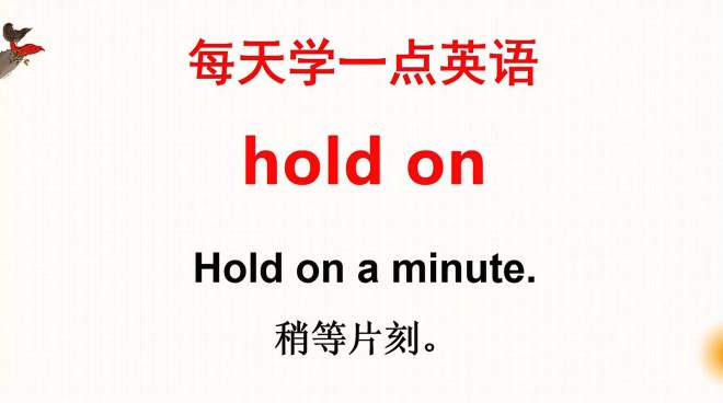 [图]简单实用英语短语：hold on，搭配不同例句讲解，轻松学说英语！