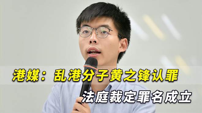 港媒：乱港分子黄之锋等3人认罪，香港法庭裁定罪名成立