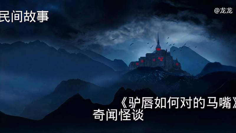 龙龙奇闻怪谈民间故事驴唇如何对的马嘴