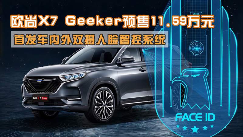 不止刷脸开门!欧尚X7 Geeker版开启预售,人脸识别黑科技惊人,汽车,车评,好看视频