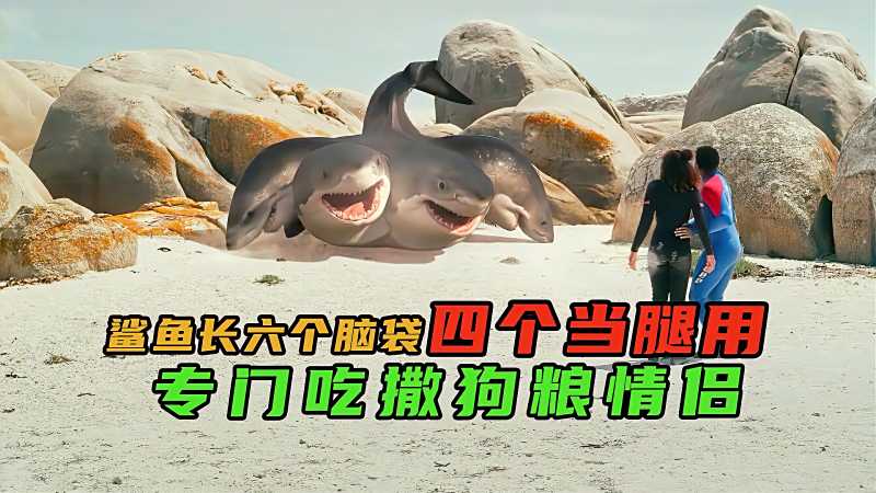 惊悚电影夺命六头鲨六头鲨能在陆地行走断头后又重新生长