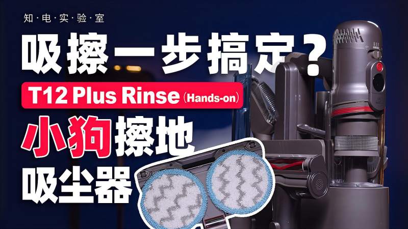 吸擦一步搞定?小狗T12 Plus Rinse擦地吸尘器体验评测