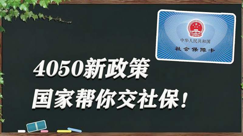 4050社保补贴最新政策,政府帮你交社保!