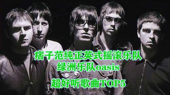 [图]纯正痞子范的英式摇滚乐队：绿洲乐队oasis超好听歌曲TOP5，4K高清