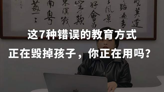 [图]这7种错误的教育方式，正在毁掉孩子，你正在用吗？