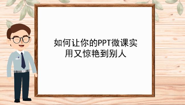 「教学课件制作」如何让你的ppt微课实用又惊艳到别人