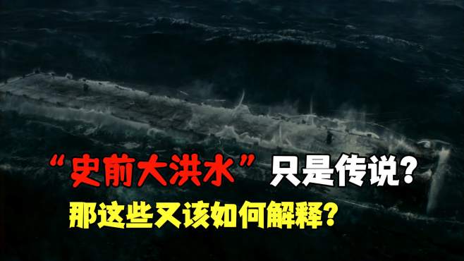 [图]史前大洪水只是传说吗？那这些该如何解释？