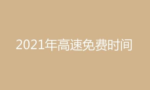 2021年高速免费时间表 全国高速节假日免费最新通知