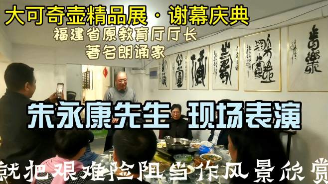 [图]大可奇壶精品展谢幕|福建教育厅原厅长著名朗诵家朱永康现场朗诵