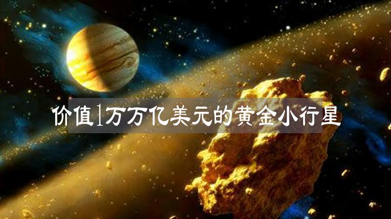 黄金小行星价值1万万亿美元带回来将超越比尔盖茨成为新首富