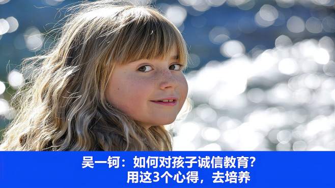 [图]吴一钶：家庭教育如何培养一个诚信的孩子？用这三个心得，去培养