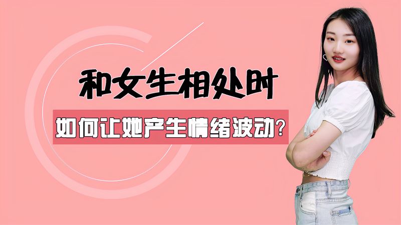 和女生相处时如何让她产生情绪波动她就是你的了