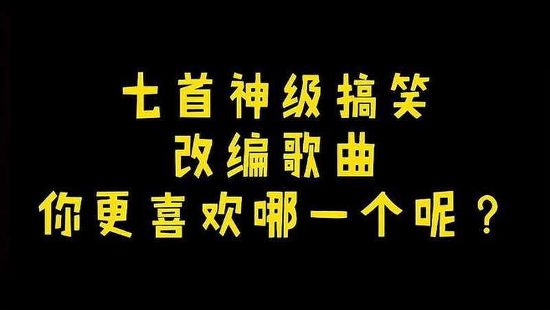 七首神级搞笑歌曲谁改编的真的是太有才太搞笑了